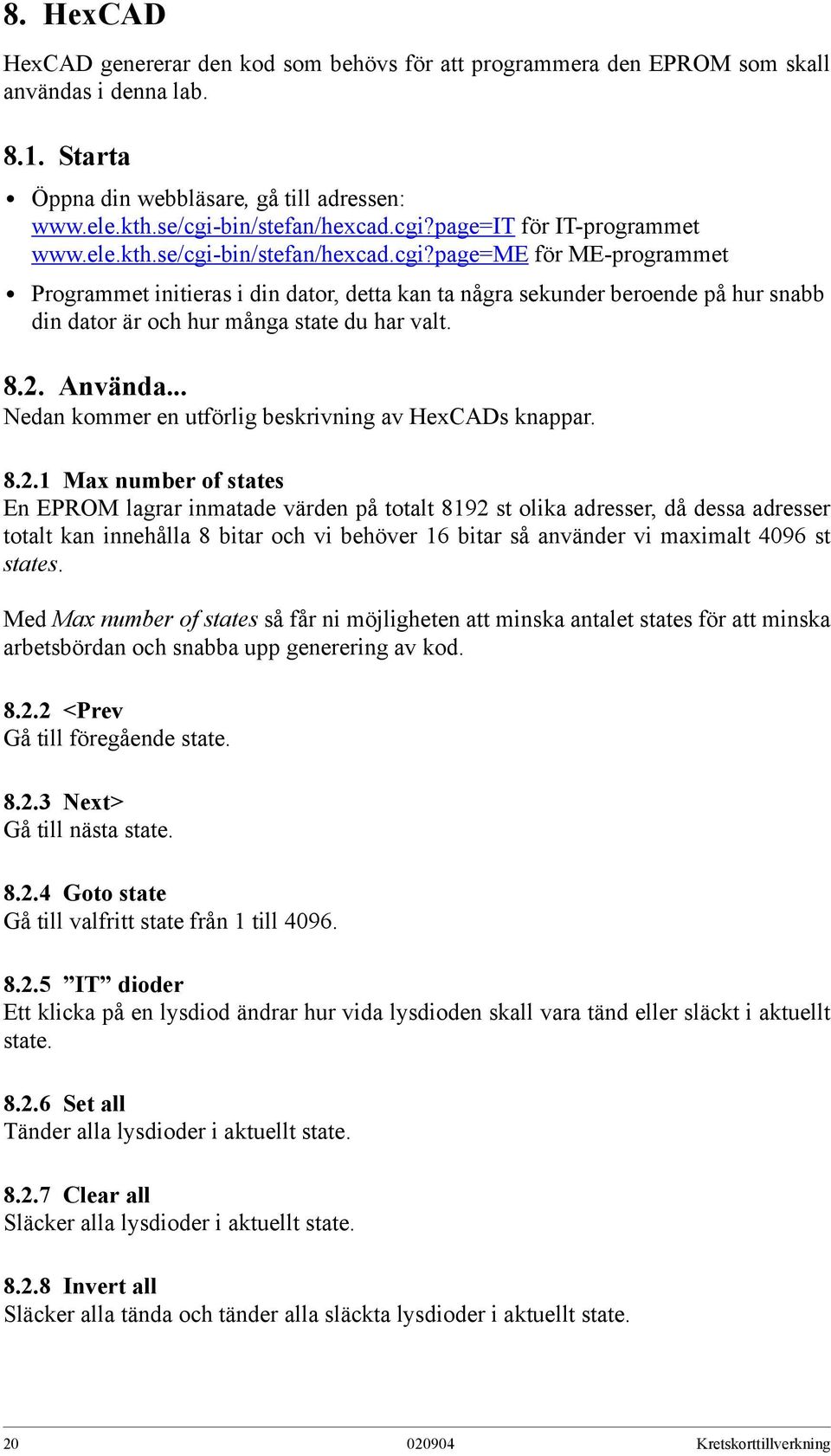 8.2. Använda... Nedan kommer en utförlig beskrivning av HexCADs knappar. 8.2.1 Max number of states En EPROM lagrar inmatade värden på totalt 8192 st olika adresser, då dessa adresser totalt kan