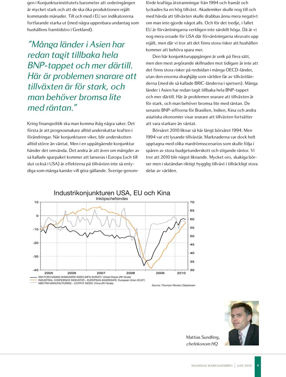 Mån a länder i Asien har redan ta it tillbaka hela BNP-tappet och mer därtill. Här är problemen snarare att tillväxten är för stark, och man behöver bromsa lite med räntan.