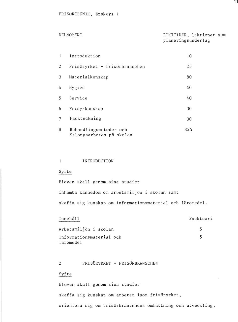 om arbetsmiljön i skolan samt skaffa sig kunskap om informationsmaterial och läromedel.