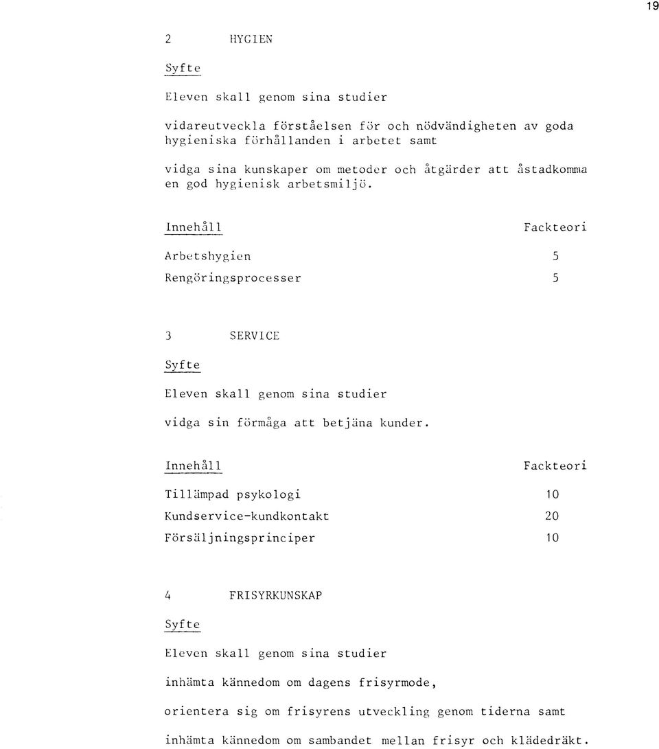 Innehål1 Fackteori Arbetshygien 5 Rengöringsprocesser 5 3 SERVICE Syfte Eleven skall genom sina studier vidga sin förmåga att betjäna kunder.