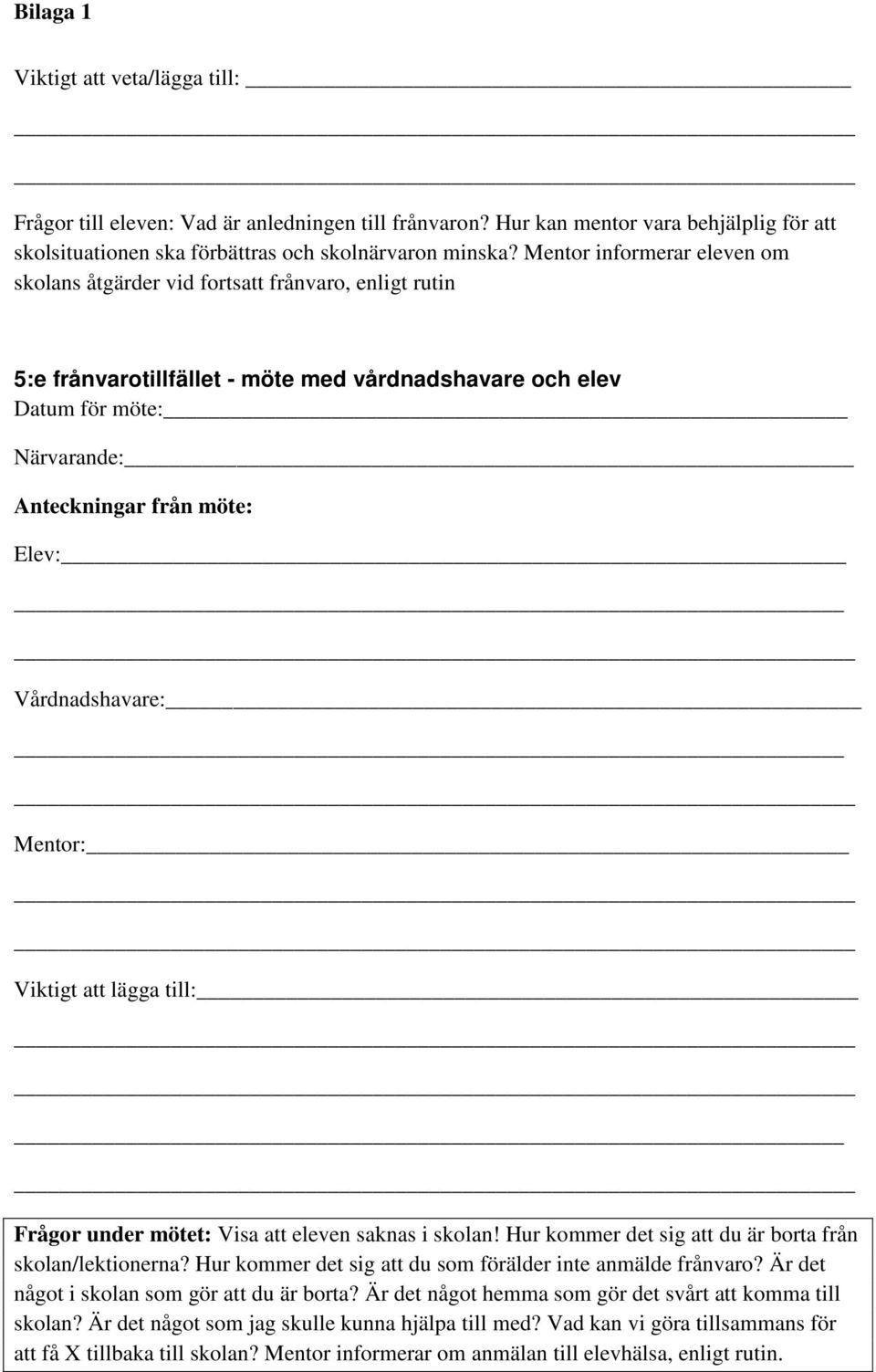 Vårdnadshavare: Mentor: Viktigt att lägga till: Frågor under mötet: Visa att eleven saknas i skolan! Hur kommer det sig att du är borta från skolan/lektionerna?