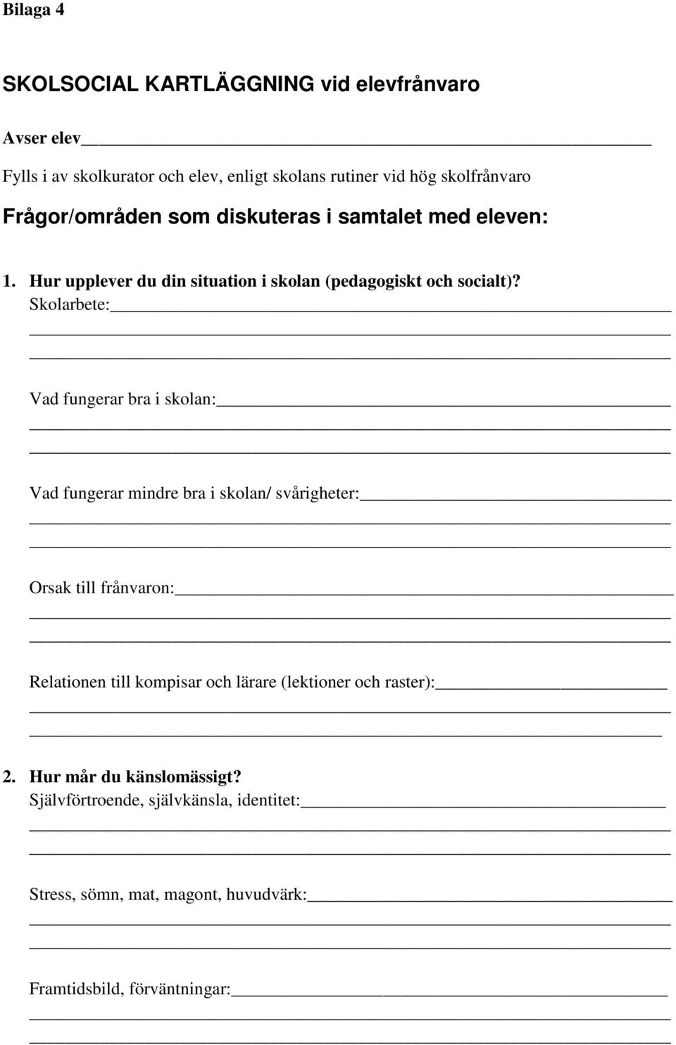 Skolarbete: Vad fungerar bra i skolan: Vad fungerar mindre bra i skolan/ svårigheter: Orsak till frånvaron: Relationen till kompisar och