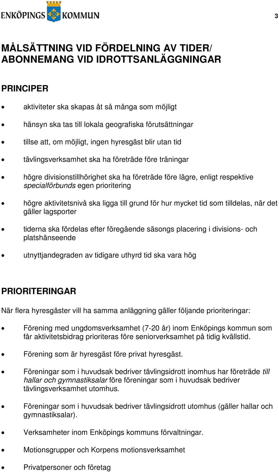 prioritering högre aktivitetsnivå ska ligga till grund för hur mycket tid som tilldelas, när det gäller lagsporter tiderna ska fördelas efter föregående säsongs placering i divisions- och