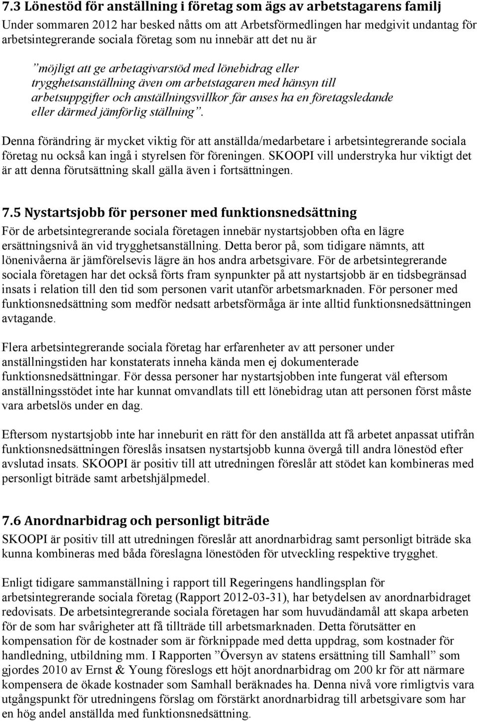 företagsledande eller därmed jämförlig ställning. Denna förändring är mycket viktig för att anställda/medarbetare i arbetsintegrerande sociala företag nu också kan ingå i styrelsen för föreningen.