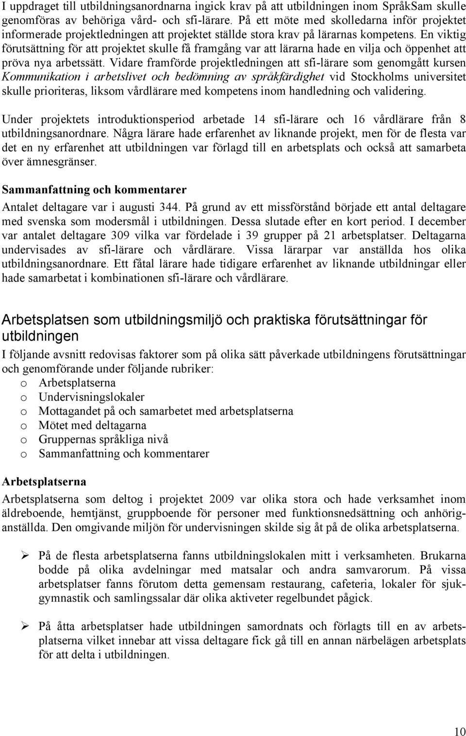 En viktig förutsättning för att projektet skulle få framgång var att lärarna hade en vilja och öppenhet att pröva nya arbetssätt.