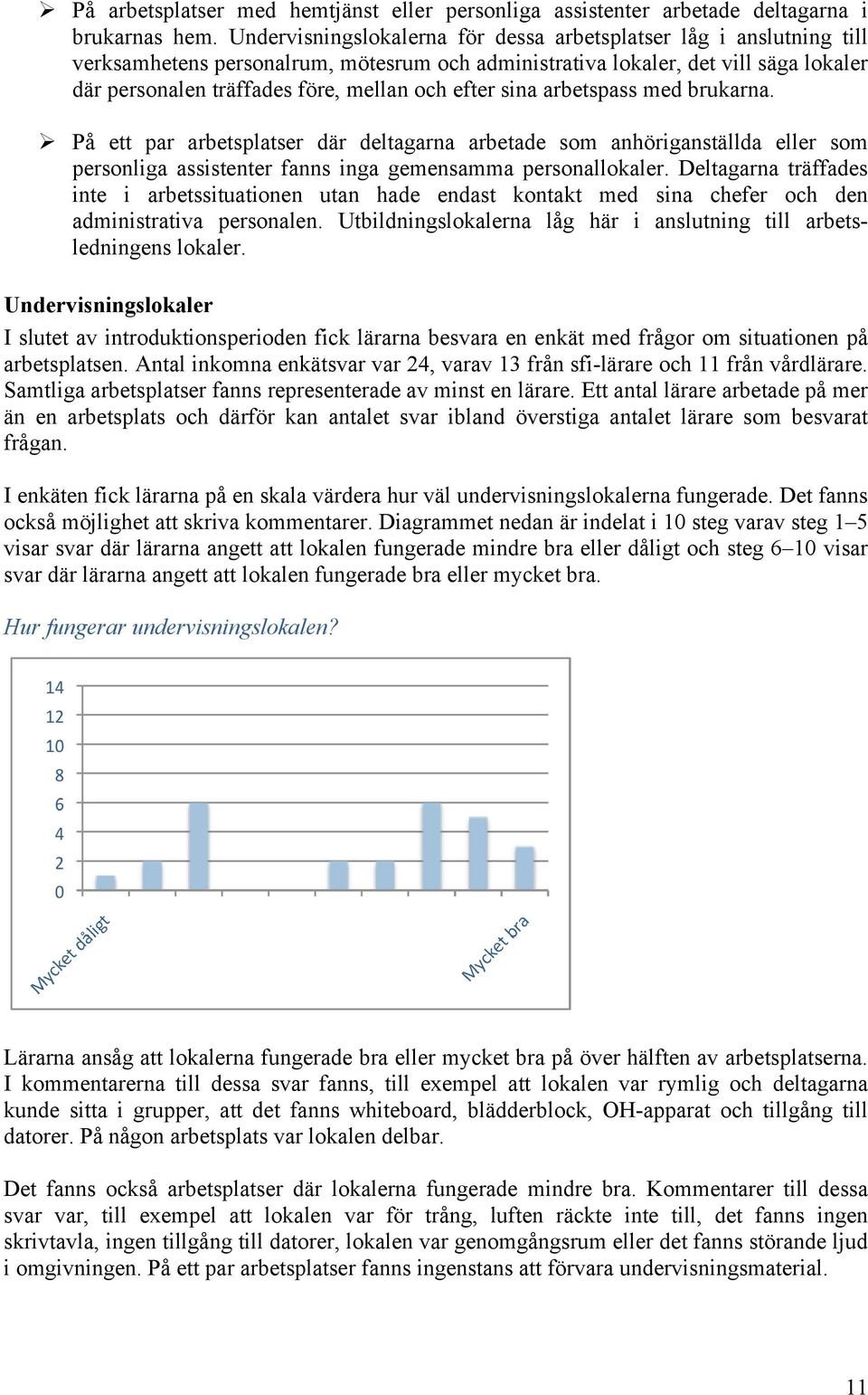 efter sina arbetspass med brukarna. På ett par arbetsplatser där deltagarna arbetade som anhöriganställda eller som personliga assistenter fanns inga gemensamma personallokaler.