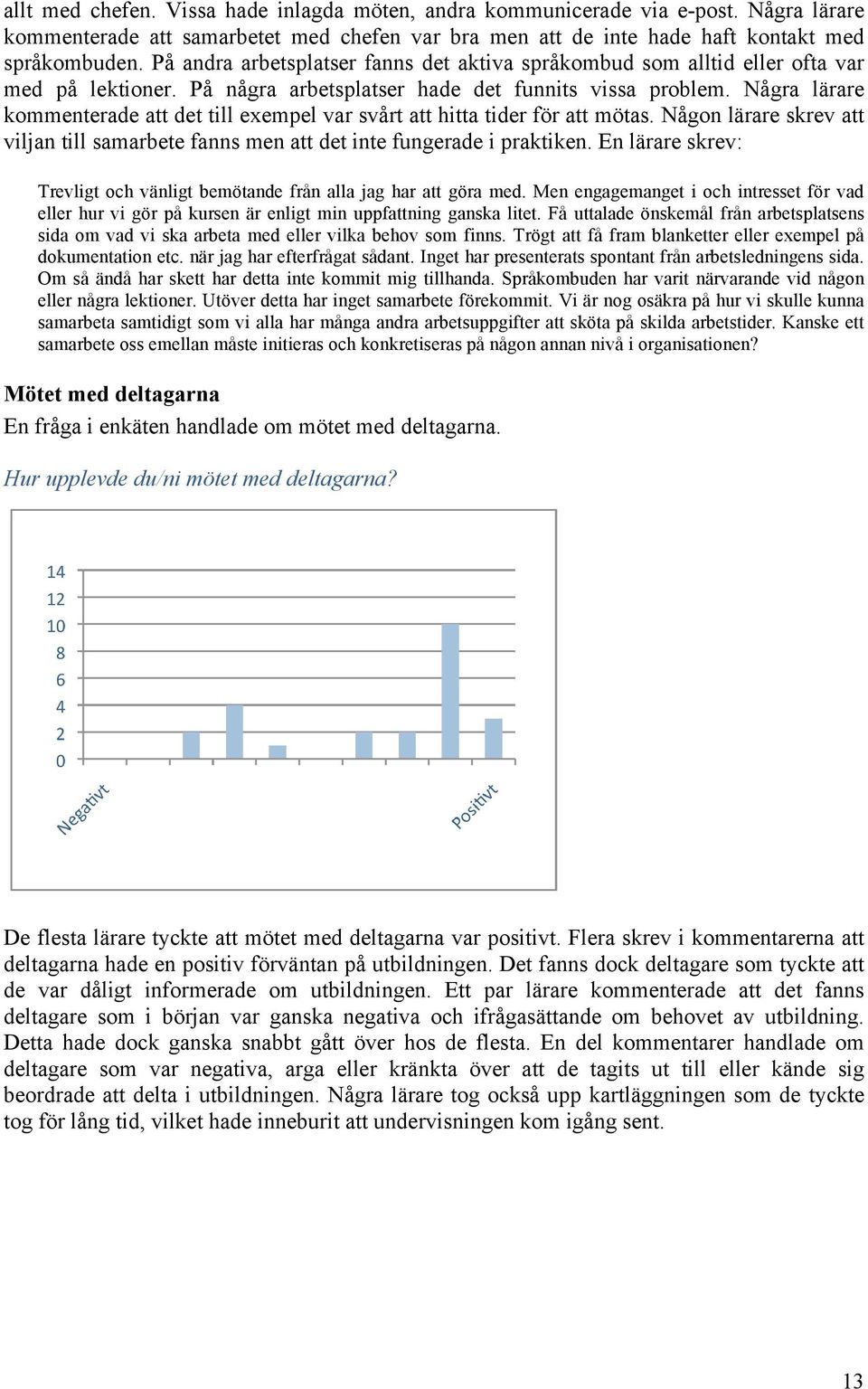 Några lärare kommenterade att det till exempel var svårt att hitta tider för att mötas. Någon lärare skrev att viljan till samarbete fanns men att det inte fungerade i praktiken.