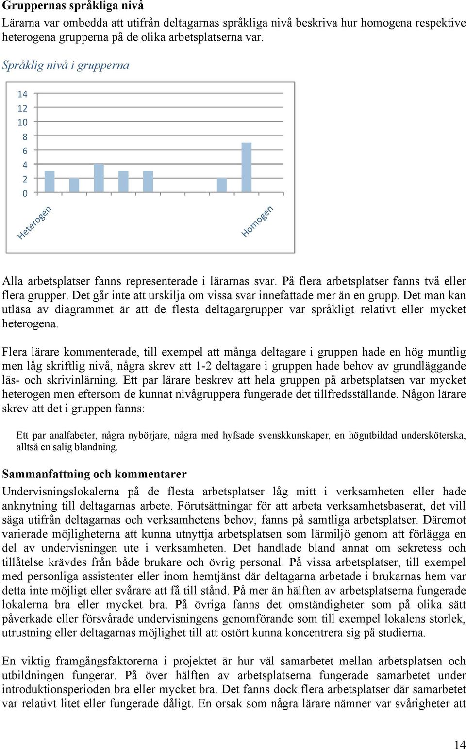 Det går inte att urskilja om vissa svar innefattade mer än en grupp. Det man kan utläsa av diagrammet är att de flesta deltagargrupper var språkligt relativt eller mycket heterogena.