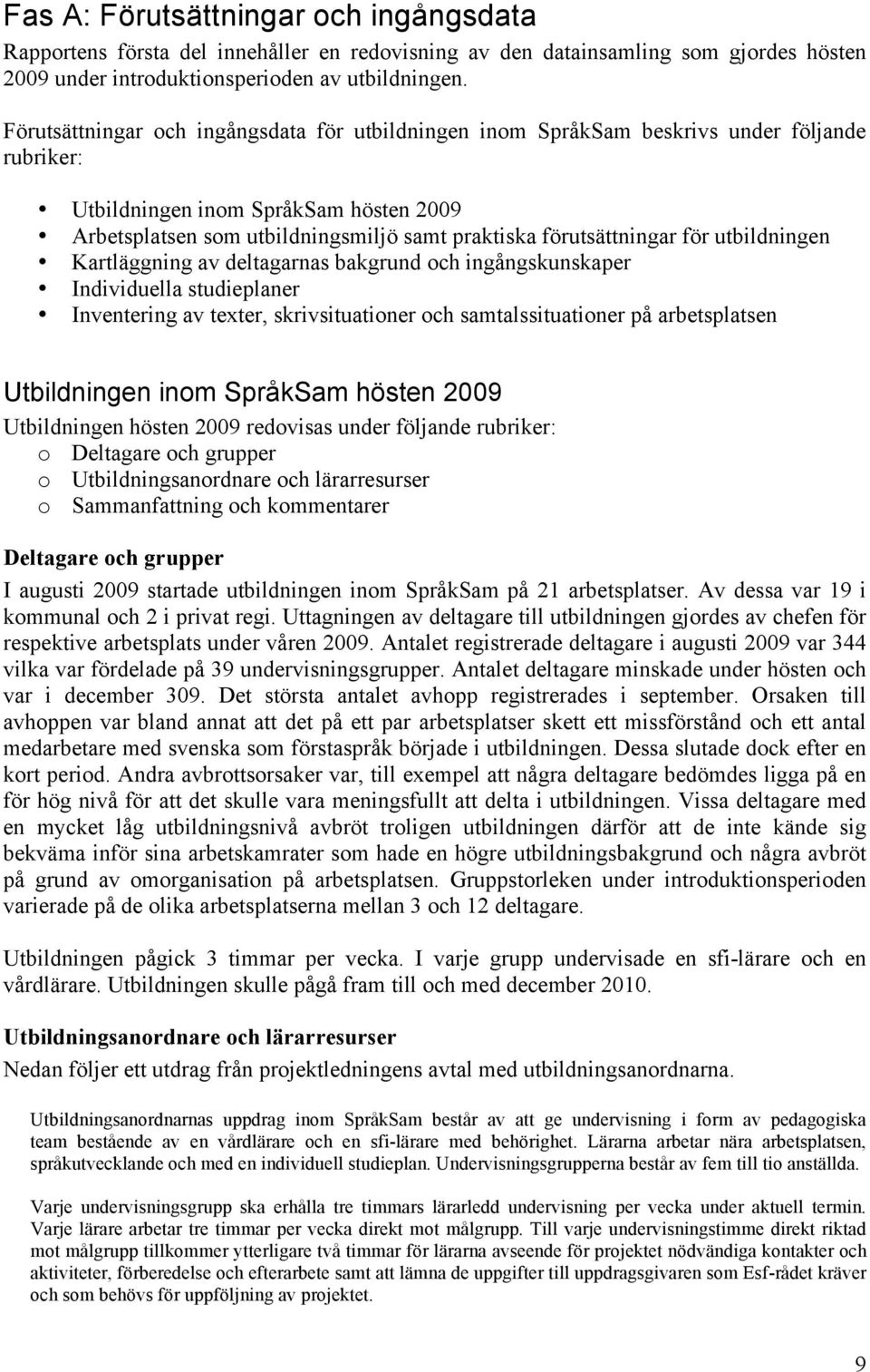 förutsättningar för utbildningen Kartläggning av deltagarnas bakgrund och ingångskunskaper Individuella studieplaner Inventering av texter, skrivsituationer och samtalssituationer på arbetsplatsen