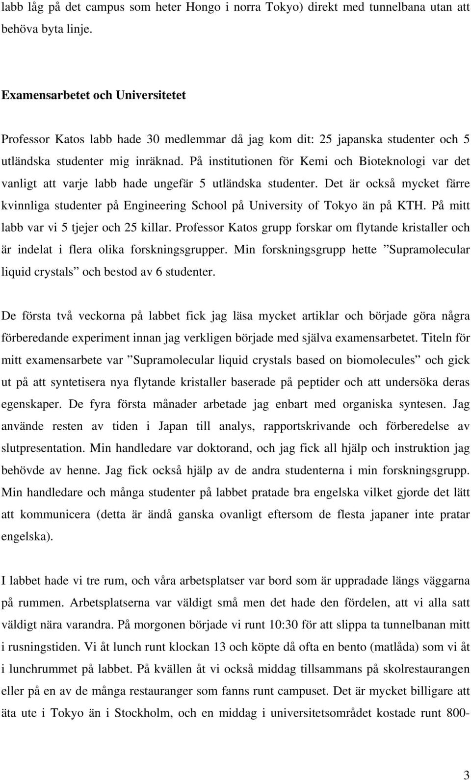 På institutionen för Kemi och Bioteknologi var det vanligt att varje labb hade ungefär 5 utländska studenter.