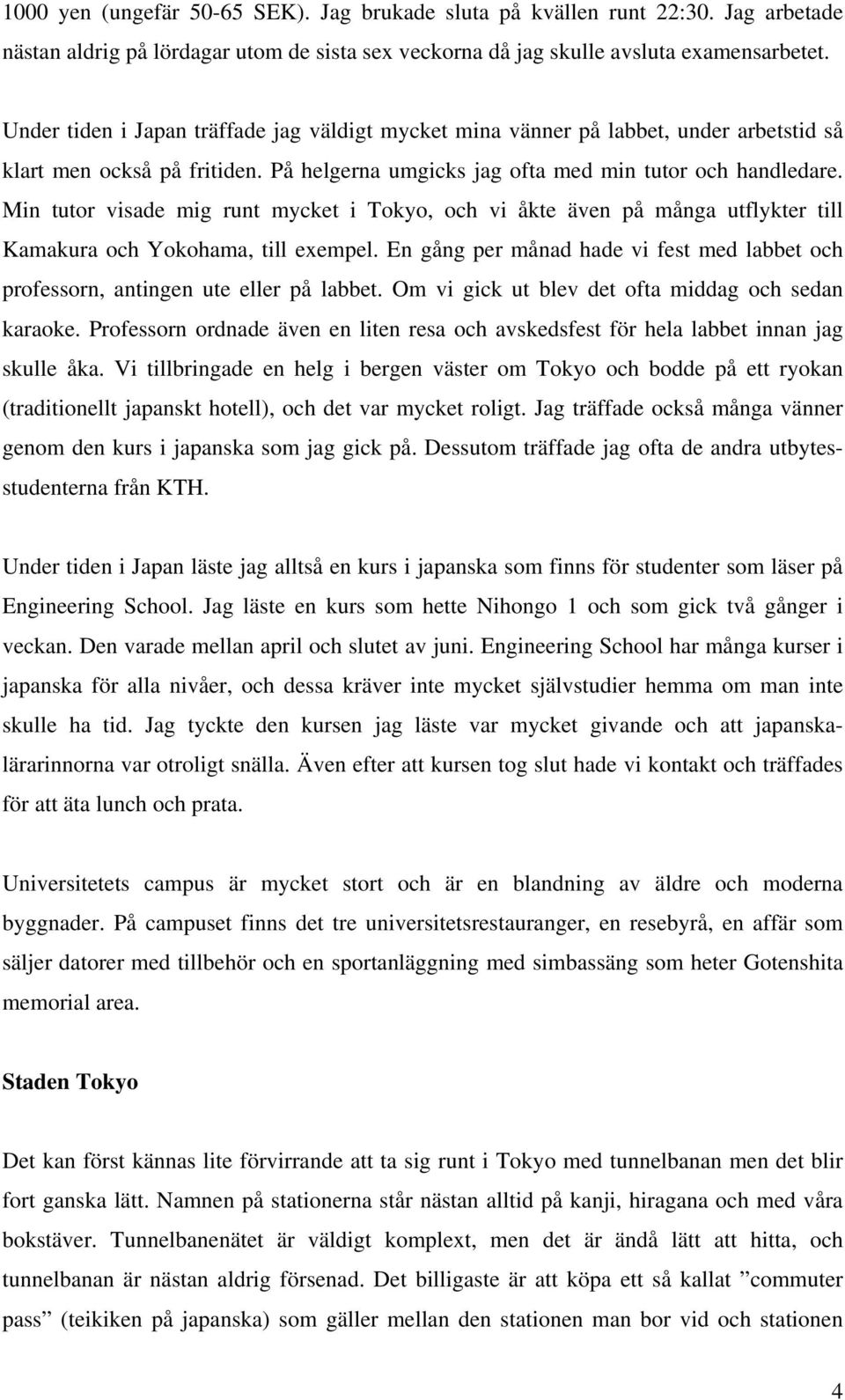 Min tutor visade mig runt mycket i Tokyo, och vi åkte även på många utflykter till Kamakura och Yokohama, till exempel.