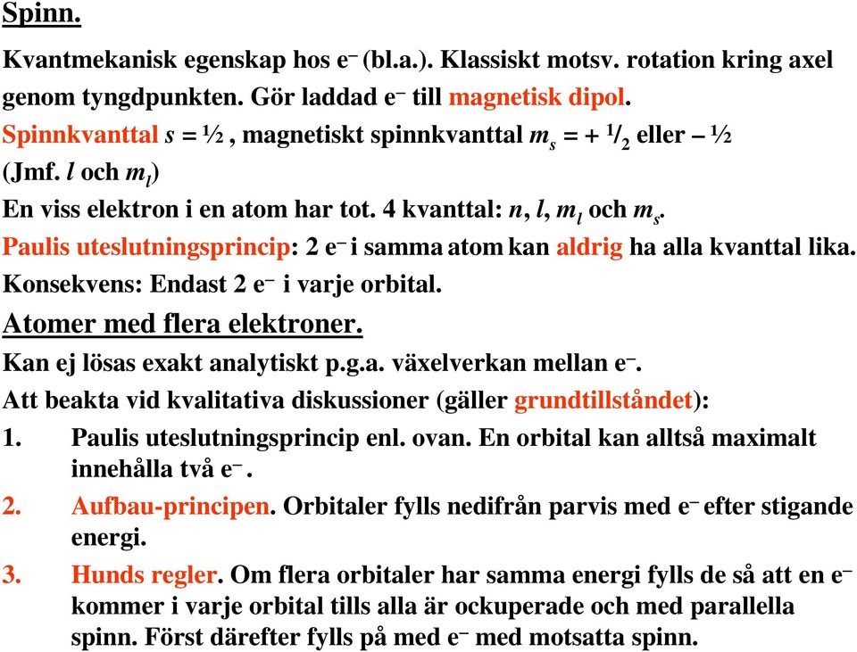 Paulis uteslutningsprincip: 2 e i samma atom kan aldrig ha alla kvanttal lika. Konsekvens: Endast 2 e i varje orbital. Atomer med flera elektroner. Kan ej lösas exakt analytiskt p.g.a. växelverkan mellan e.