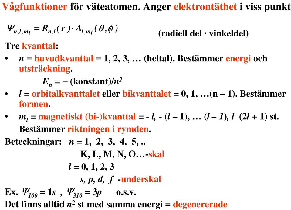 Bestämmer energi och utsträckning. E n = (konstant)/n 2 l = orbitalkvanttalet eller bikvanttalet = 0, 1, (n 1). Bestämmer formen.