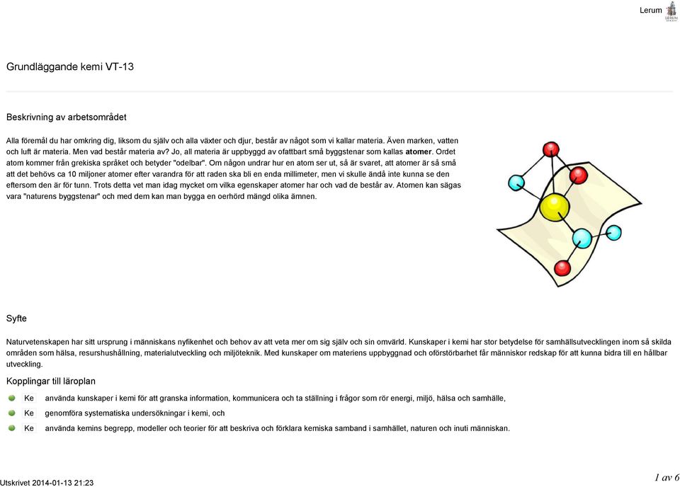 Ordet atom kommer från grekiska språket och betyder "odelbar".