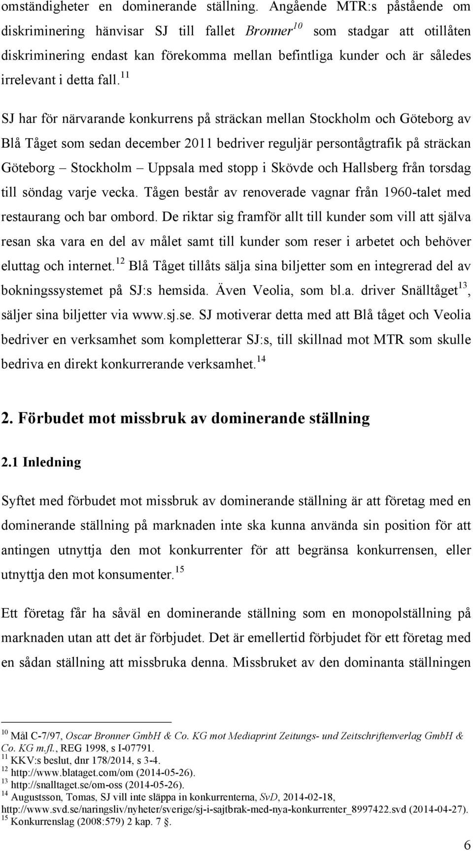 fall. 11 SJ har för närvarande konkurrens på sträckan mellan Stockholm och Göteborg av Blå Tåget som sedan december 2011 bedriver reguljär persontågtrafik på sträckan Göteborg Stockholm Uppsala med