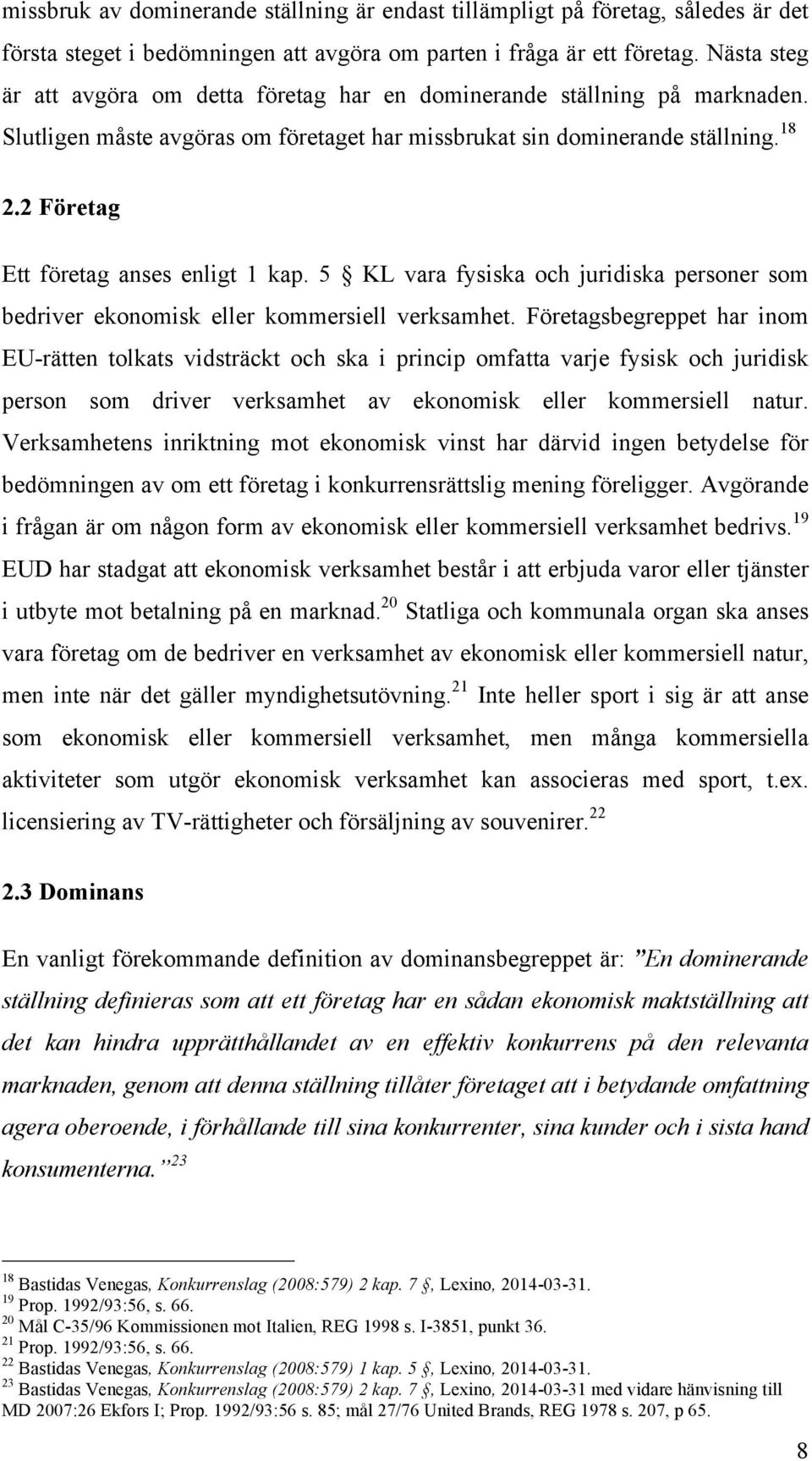 2 Företag Ett företag anses enligt 1 kap. 5 KL vara fysiska och juridiska personer som bedriver ekonomisk eller kommersiell verksamhet.