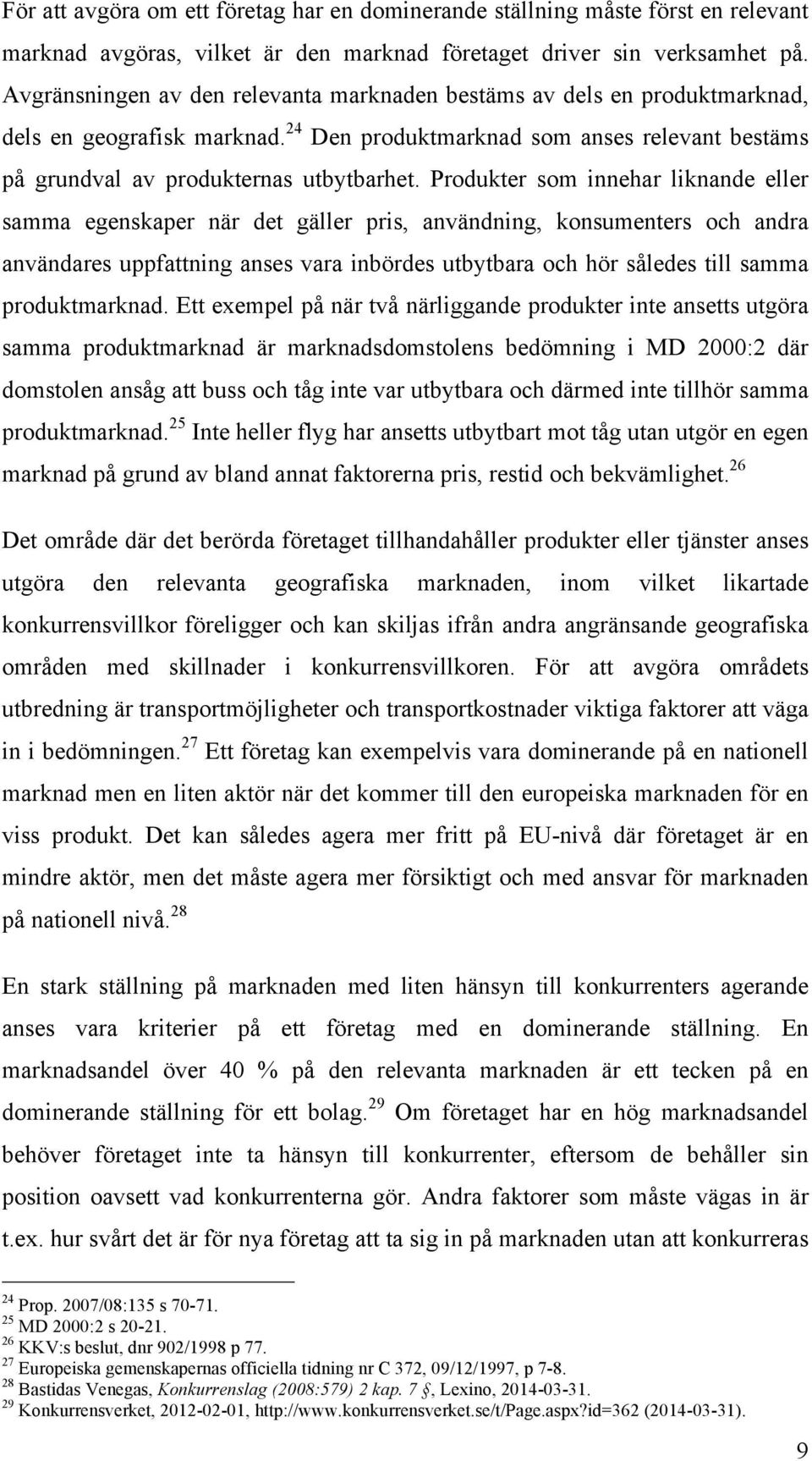 Produkter som innehar liknande eller samma egenskaper när det gäller pris, användning, konsumenters och andra användares uppfattning anses vara inbördes utbytbara och hör således till samma