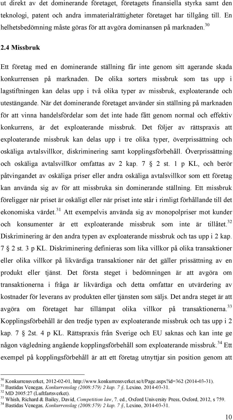 De olika sorters missbruk som tas upp i lagstiftningen kan delas upp i två olika typer av missbruk, exploaterande och utestängande.