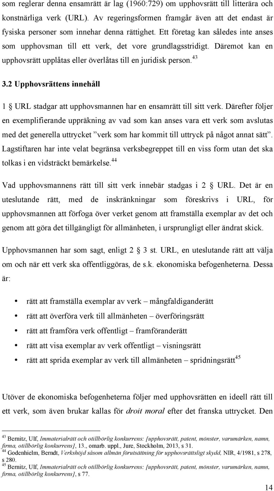 Däremot kan en upphovsrätt upplåtas eller överlåtas till en juridisk person. 43 3.2 Upphovsrättens innehåll 1 URL stadgar att upphovsmannen har en ensamrätt till sitt verk.