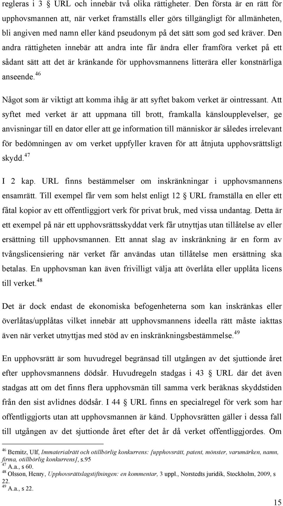 Den andra rättigheten innebär att andra inte får ändra eller framföra verket på ett sådant sätt att det är kränkande för upphovsmannens litterära eller konstnärliga anseende.