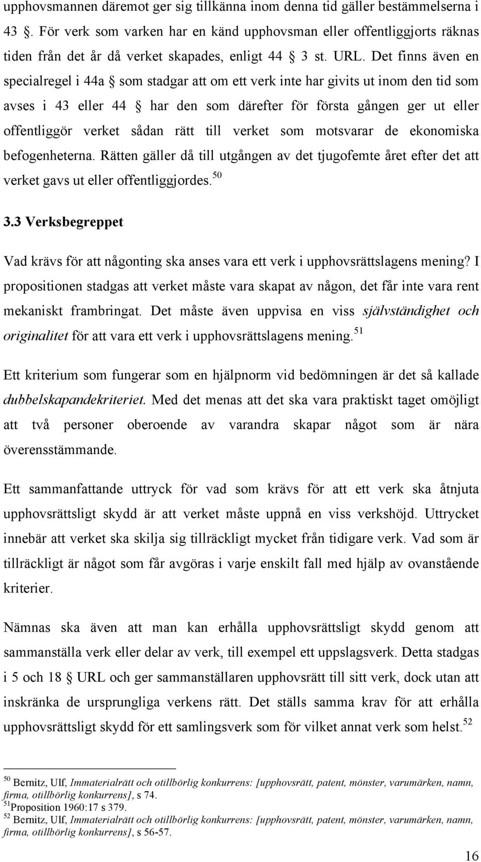 Det finns även en specialregel i 44a som stadgar att om ett verk inte har givits ut inom den tid som avses i 43 eller 44 har den som därefter för första gången ger ut eller offentliggör verket sådan