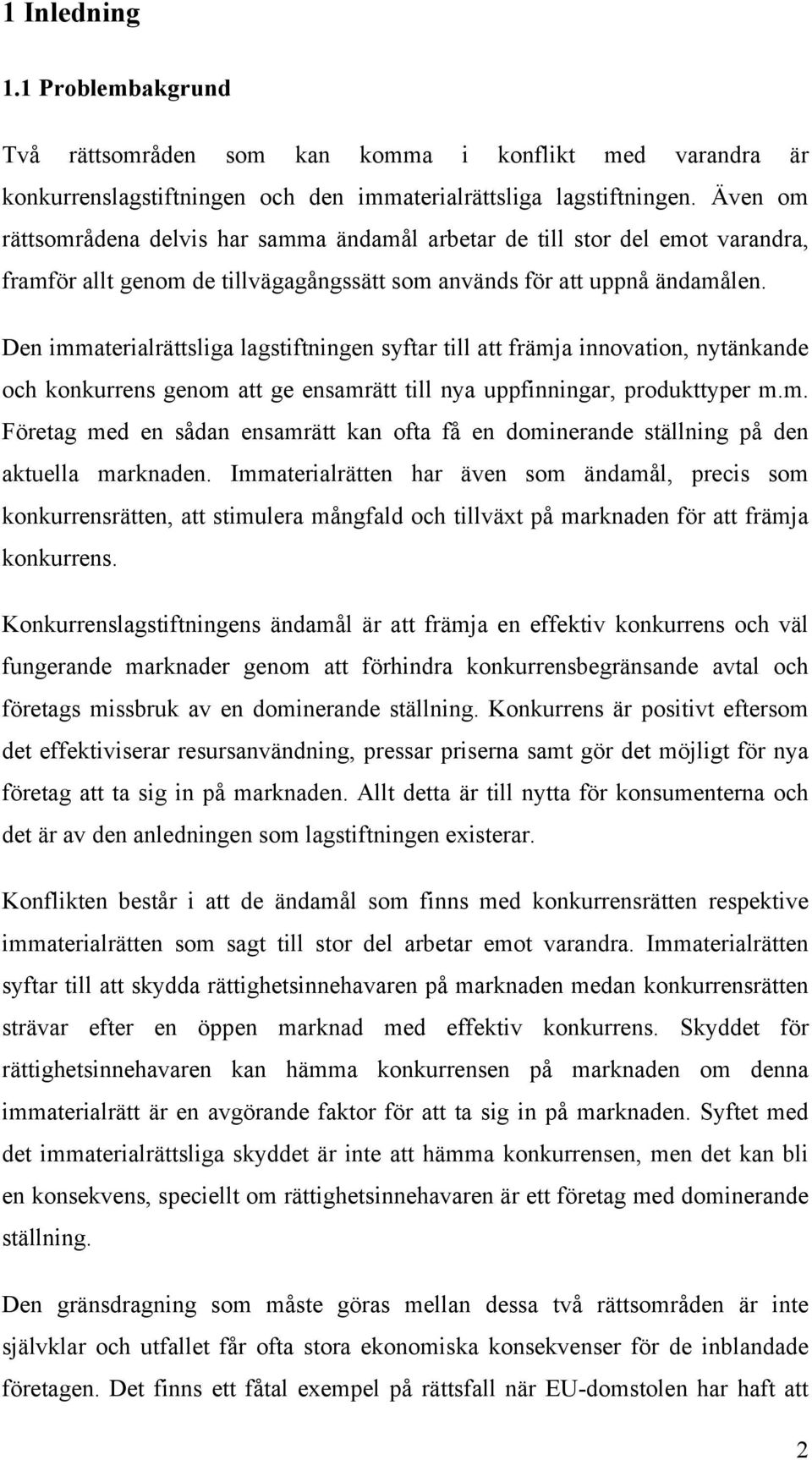 Den immaterialrättsliga lagstiftningen syftar till att främja innovation, nytänkande och konkurrens genom att ge ensamrätt till nya uppfinningar, produkttyper m.m. Företag med en sådan ensamrätt kan ofta få en dominerande ställning på den aktuella marknaden.