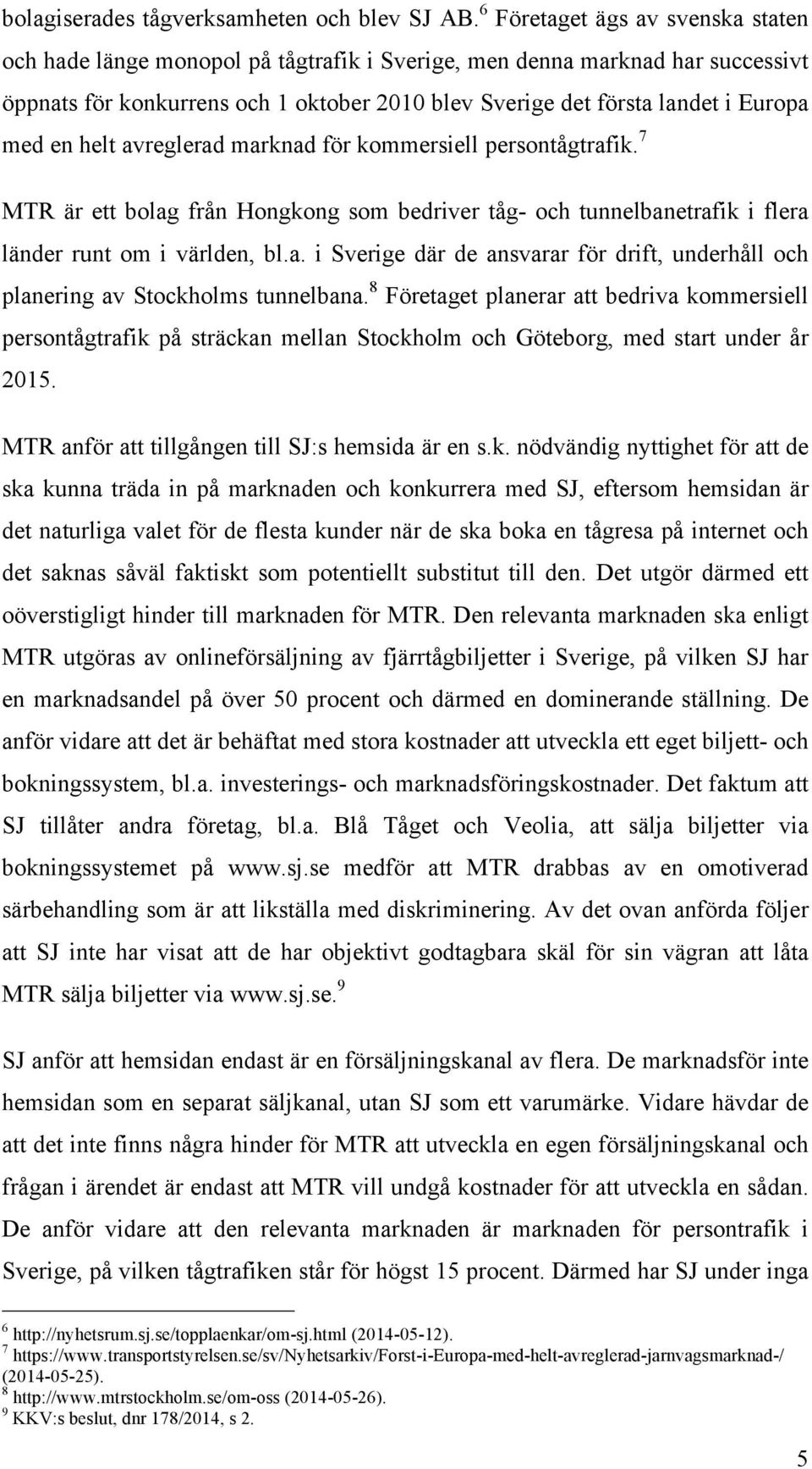 en helt avreglerad marknad för kommersiell persontågtrafik. 7 MTR är ett bolag från Hongkong som bedriver tåg- och tunnelbanetrafik i flera länder runt om i världen, bl.a. i Sverige där de ansvarar för drift, underhåll och planering av Stockholms tunnelbana.