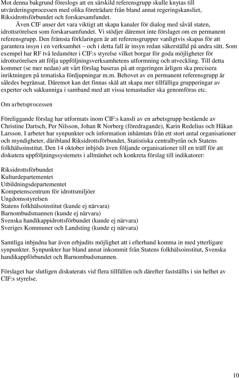 Den främsta förklaringen är att referensgrupper vanligtvis skapas för att garantera insyn i en verksamhet och i detta fall är insyn redan säkerställd på andra sätt.