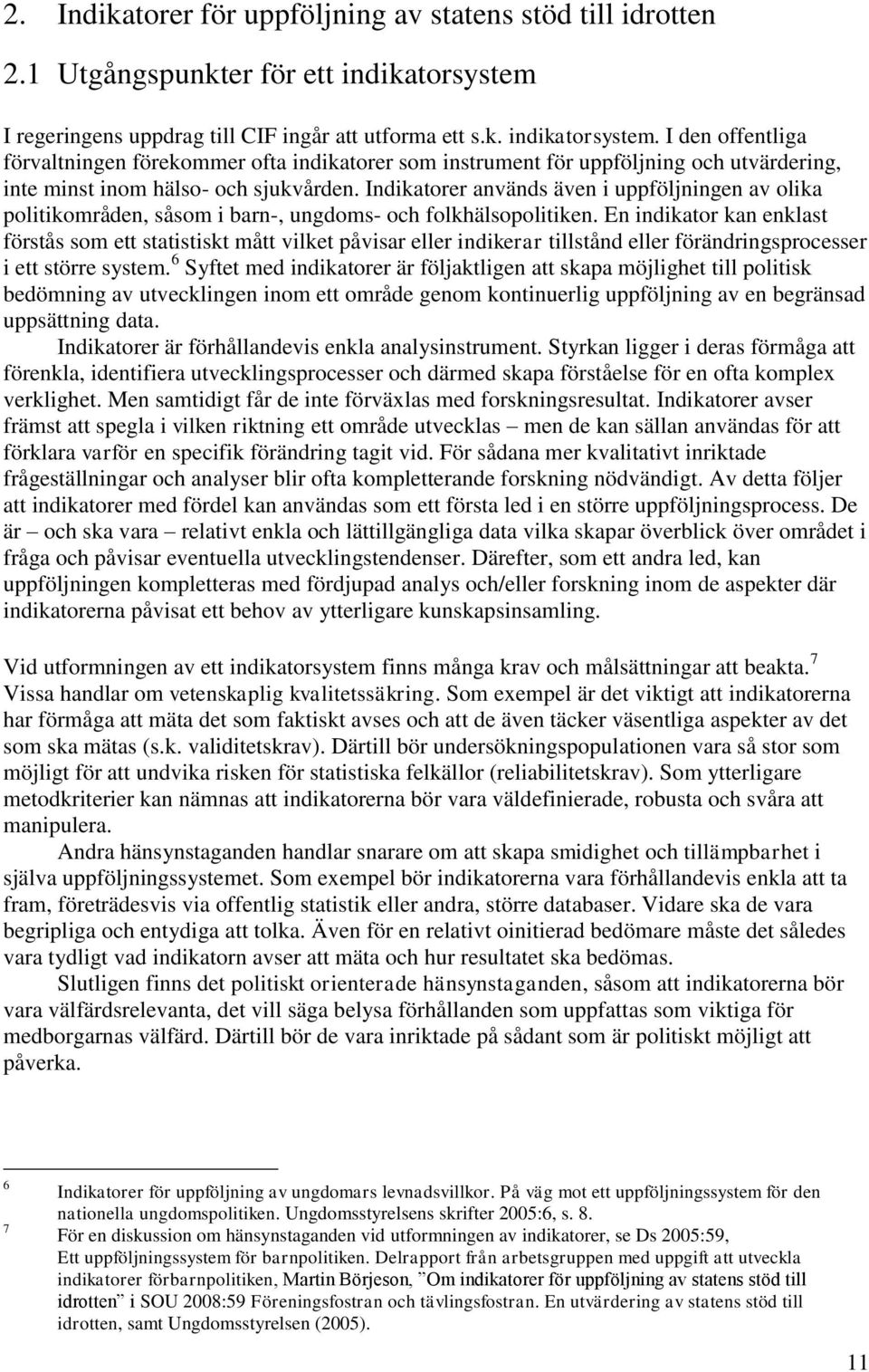 I den offentliga förvaltningen förekommer ofta indikatorer som instrument för uppföljning och utvärdering, inte minst inom hälso- och sjukvården.