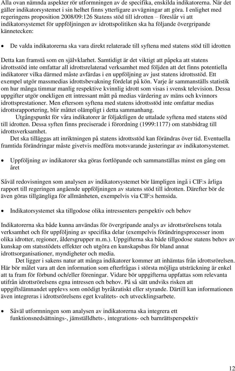 valda indikatorerna ska vara direkt relaterade till syftena med statens stöd till idrotten Detta kan framstå som en självklarhet.