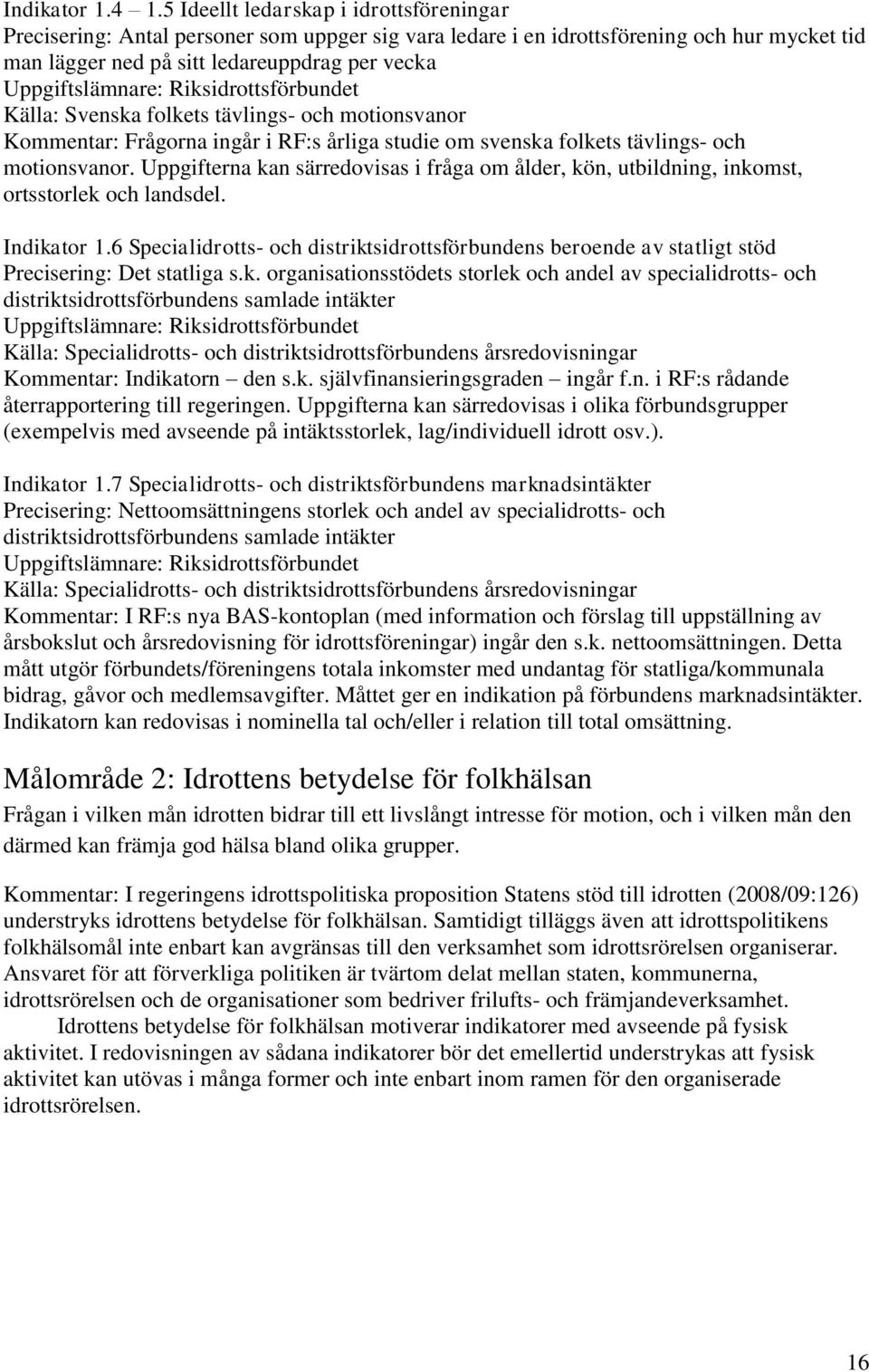 folkets tävlings- och motionsvanor Kommentar: Frågorna ingår i RF:s årliga studie om svenska folkets tävlings- och motionsvanor.