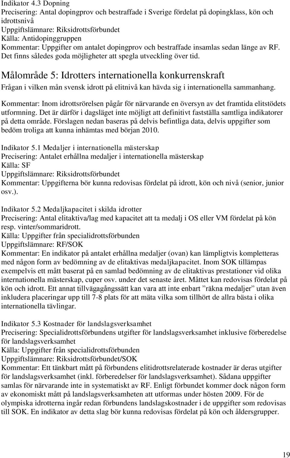 insamlas sedan länge av RF. Det finns således goda möjligheter att spegla utveckling över tid.