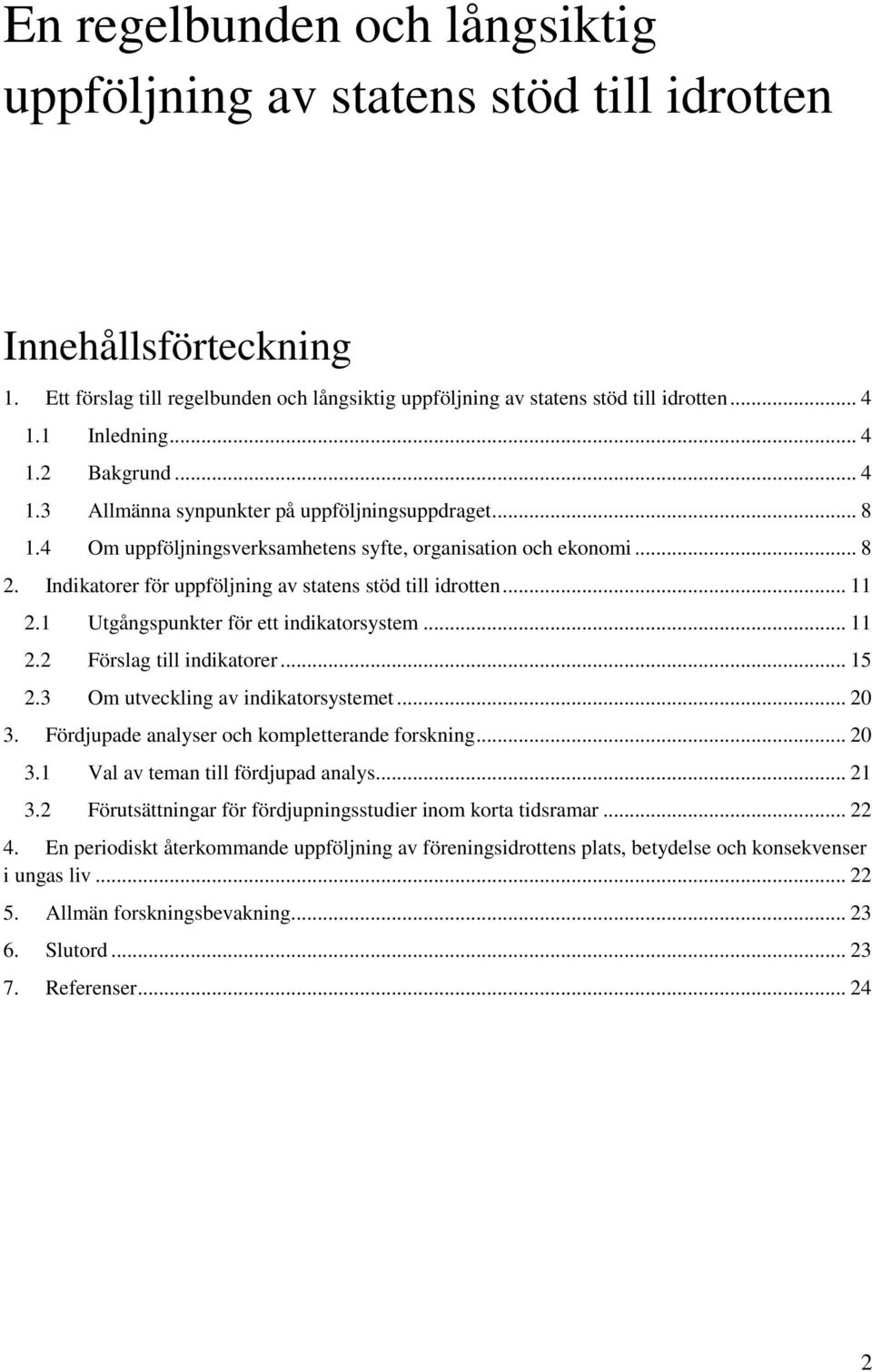 Indikatorer för uppföljning av statens stöd till idrotten... 11 2.1 Utgångspunkter för ett indikatorsystem... 11 2.2 Förslag till indikatorer... 15 2.3 Om utveckling av indikatorsystemet... 20 3.