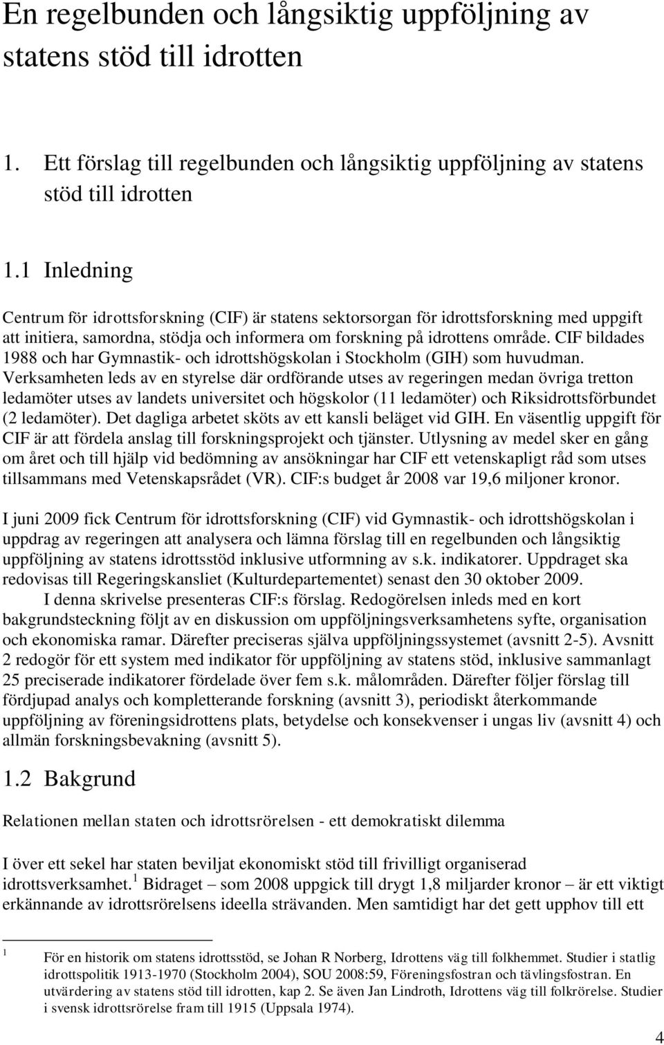 CIF bildades 1988 och har Gymnastik- och idrottshögskolan i Stockholm (GIH) som huvudman.