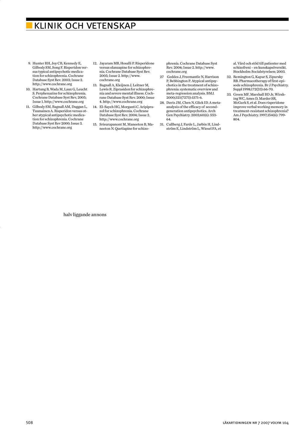 Risperidon versus other atypical antipsychotic medication Database Syst Rev 2000; Issue 3. 12. Jayaram MB, Hosalli P. Risperidone versus olanzapine for schizophrenia. Cochrane Database Syst Rev.