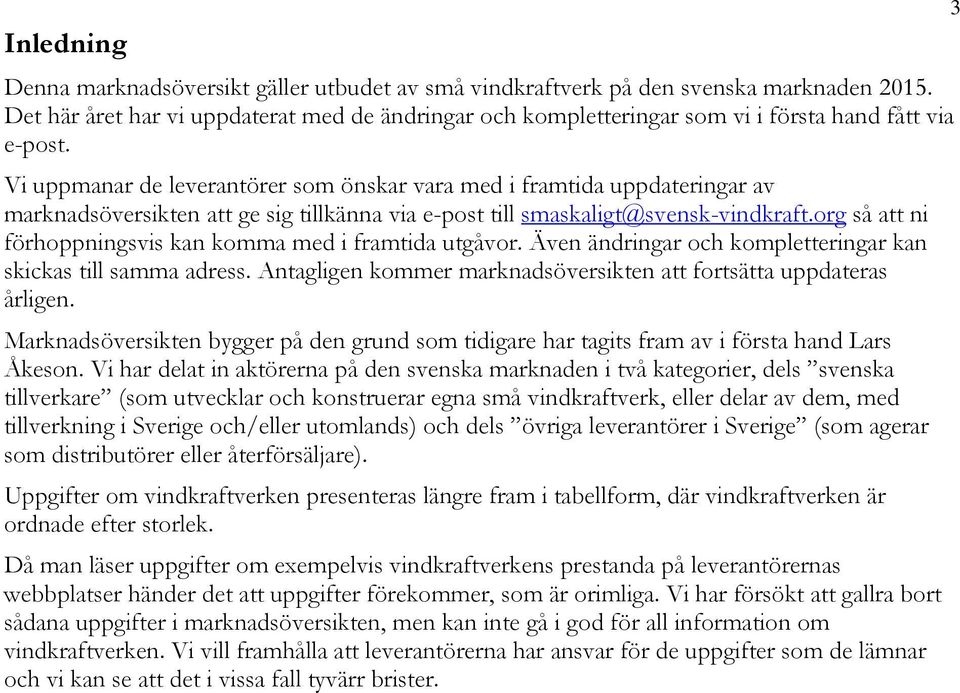 Vi uppmanar de leverantörer som önskar vara med i framtida uppdateringar av marknadsöversikten att ge sig tillkänna via e-post till smaskaligt@svensk-vindkraft.