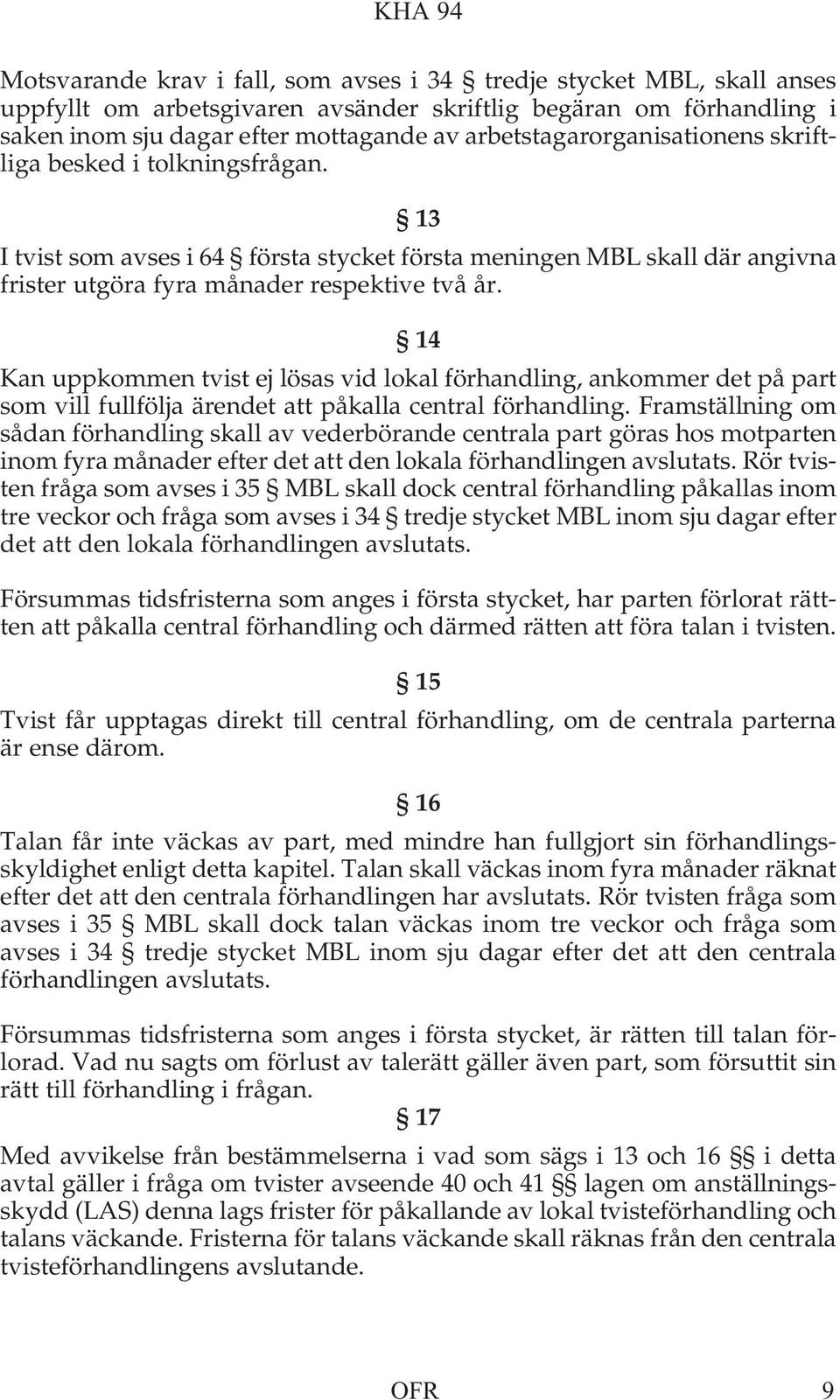 14 Kan uppkommen tvist ej lösas vid lokal förhandling, ankommer det på part som vill fullfölja ärendet att påkalla central förhandling.