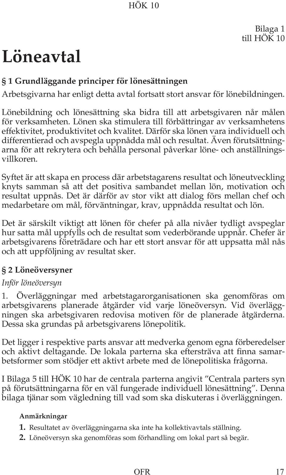 Därför ska lönen vara individuell och differentierad och avspegla uppnådda mål och resultat. Även förutsättningarna för att rekrytera och behålla personal påverkar löne- och anställningsvillkoren.