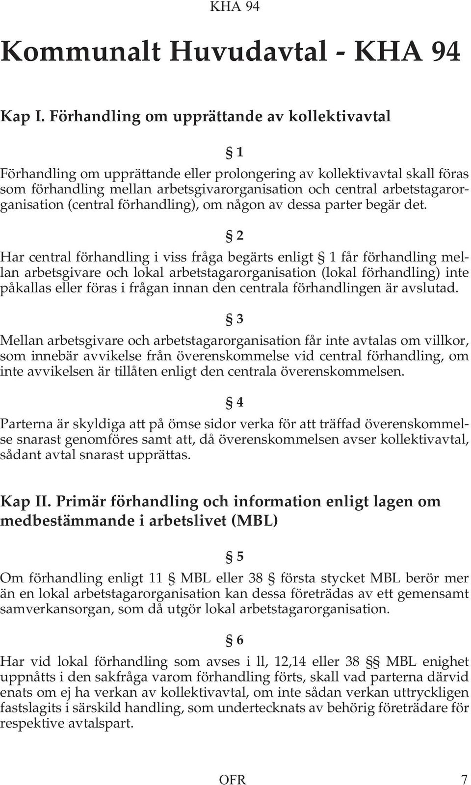 arbetstagarorganisation (central förhandling), om någon av dessa parter begär det.