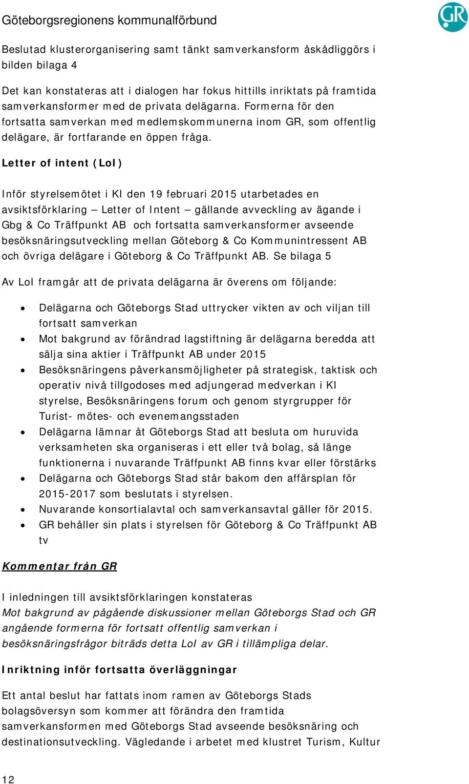 Letter of intent (LoI) Inför styrelsemötet i KI den 19 februari 2015 utarbetades en avsiktsförklaring Letter of Intent gällande avveckling av ägande i Gbg & Co Träffpunkt AB och fortsatta