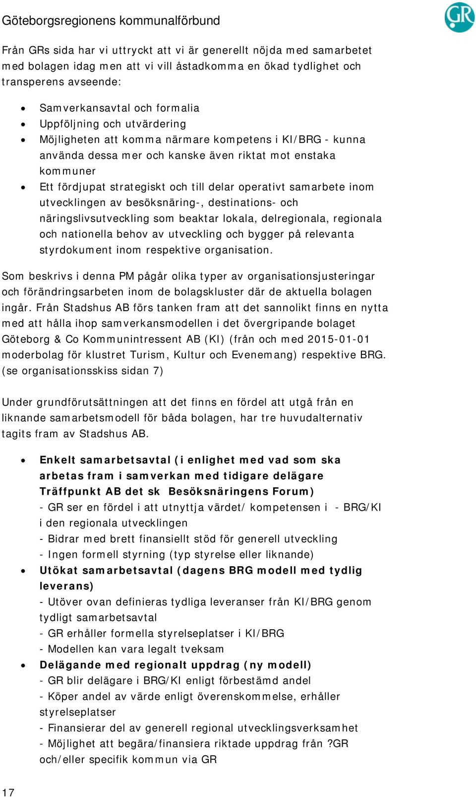 inom utvecklingen av besöksnäring-, destinations- och näringslivsutveckling som beaktar lokala, delregionala, regionala och nationella behov av utveckling och bygger på relevanta styrdokument inom