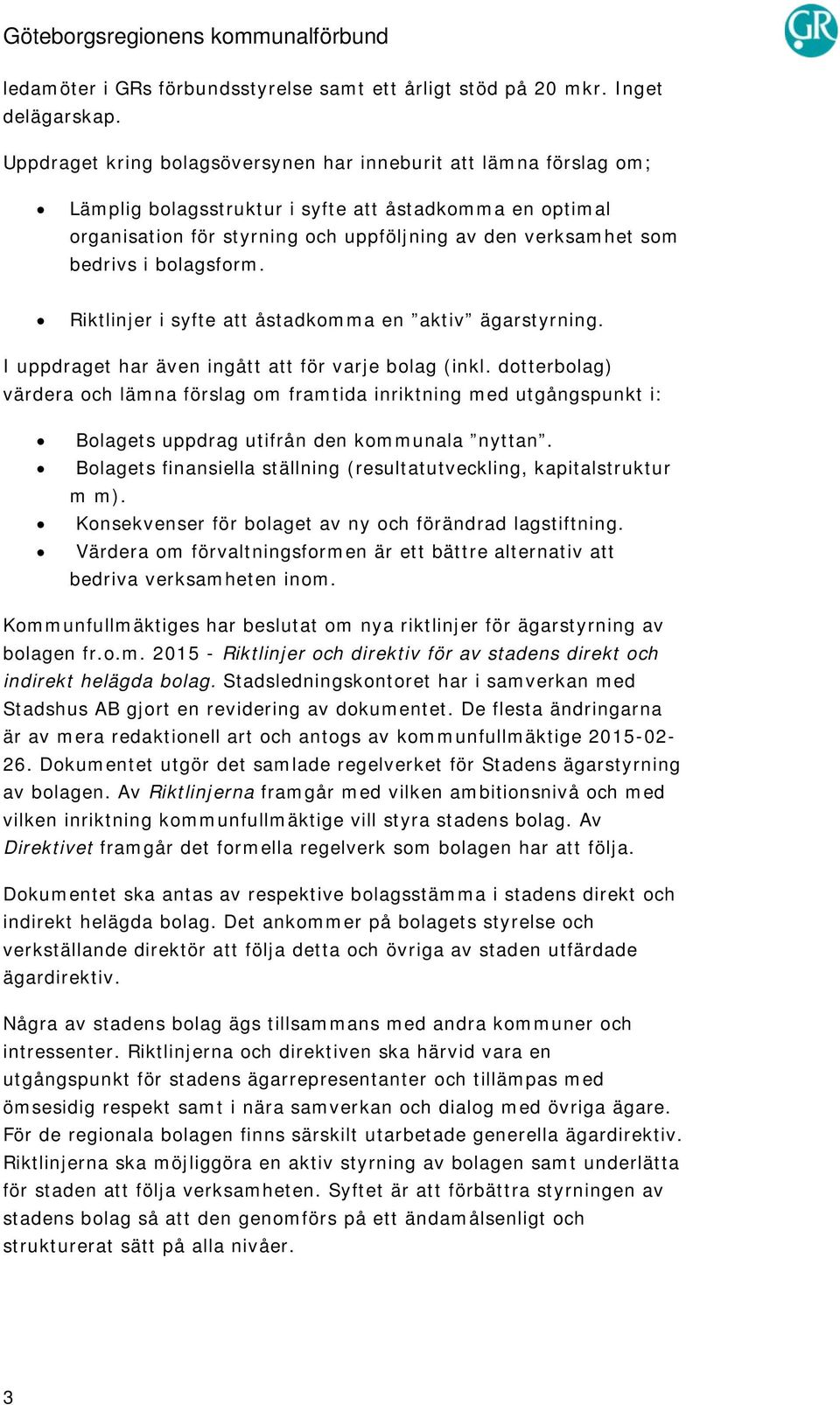 bolagsform. Riktlinjer i syfte att åstadkomma en aktiv ägarstyrning. I uppdraget har även ingått att för varje bolag (inkl.