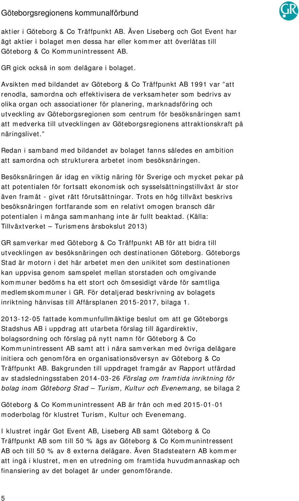 Avsikten med bildandet av Göteborg & Co Träffpunkt AB 1991 var att renodla, samordna och effektivisera de verksamheter som bedrivs av olika organ och associationer för planering, marknadsföring och