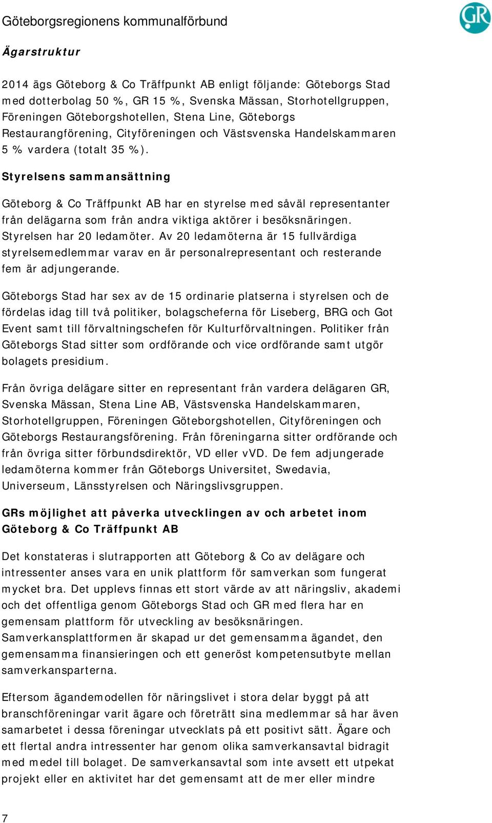 Styrelsens sammansättning Göteborg & Co Träffpunkt AB har en styrelse med såväl representanter från delägarna som från andra viktiga aktörer i besöksnäringen. Styrelsen har 20 ledamöter.