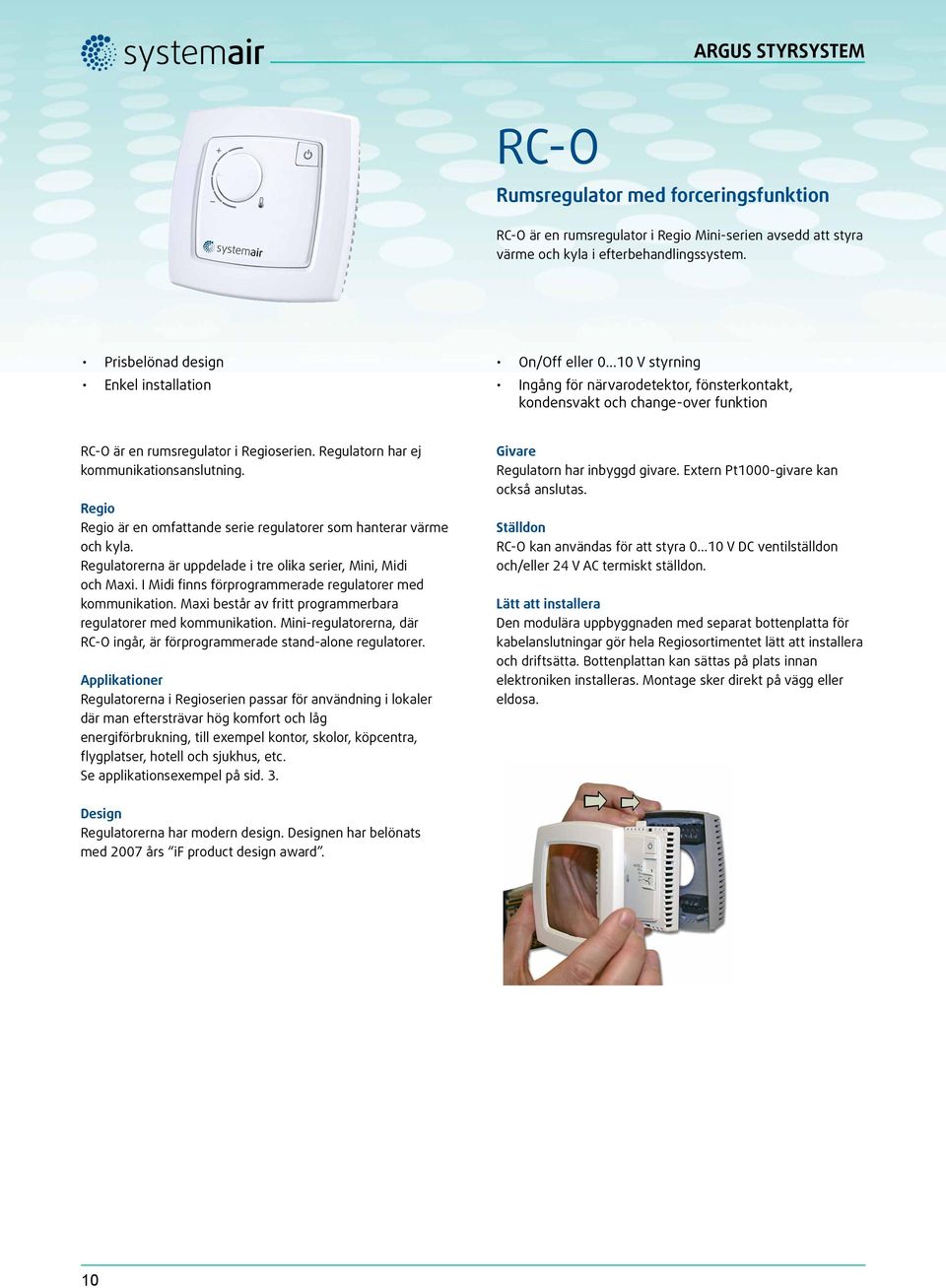 Regio Regio är en omfattande serie regulatorer som hanterar värme och kyla. Regulatorerna är uppdelade i tre olika serier, Mini, Midi och Maxi.