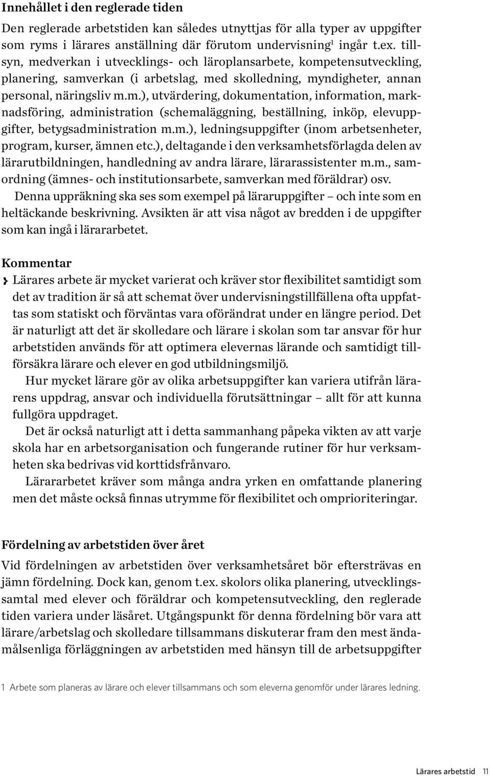 m.), ledningsuppgifter (inom arbetsenheter, program, kurser, ämnen etc.), deltagande i den verksam hetsförlagda delen av lärarutbildningen, handledning av andra lärare, lärarassistenter m.m., samordning (ämnes- och institutionsarbete, samverkan med föräldrar) osv.