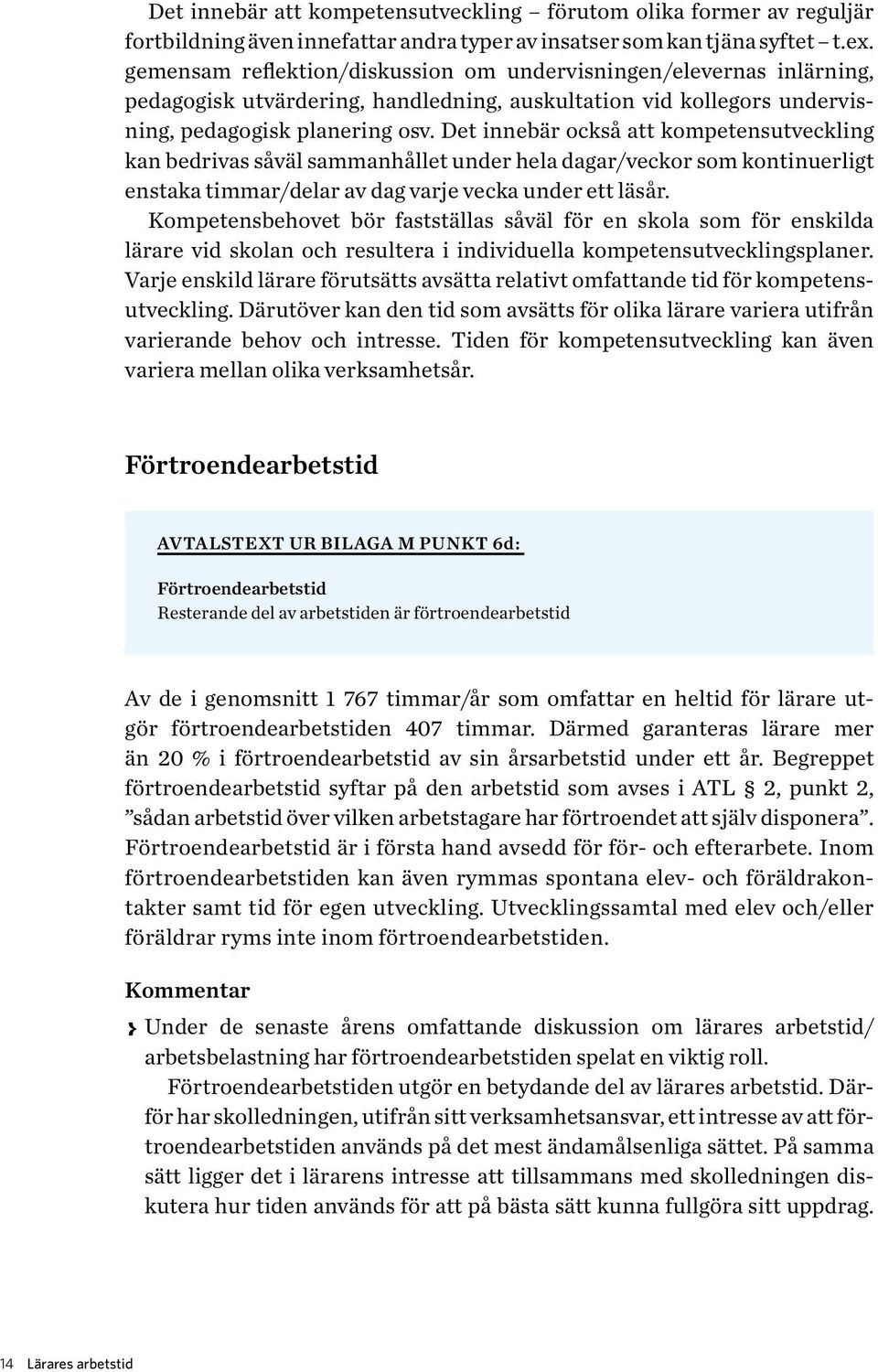 Det innebär också att kompetensutveckling kan bedrivas såväl samman hållet under hela dagar/veckor som kontinuerligt enstaka timmar/delar av dag varje vecka under ett läsår.