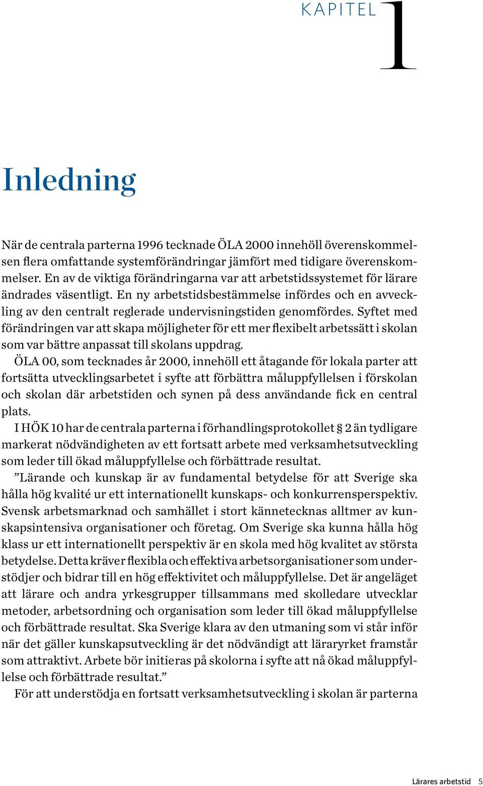 En ny arbetstidsbestämmelse infördes och en avveckling av den centralt reglerade undervisningstiden genomfördes.