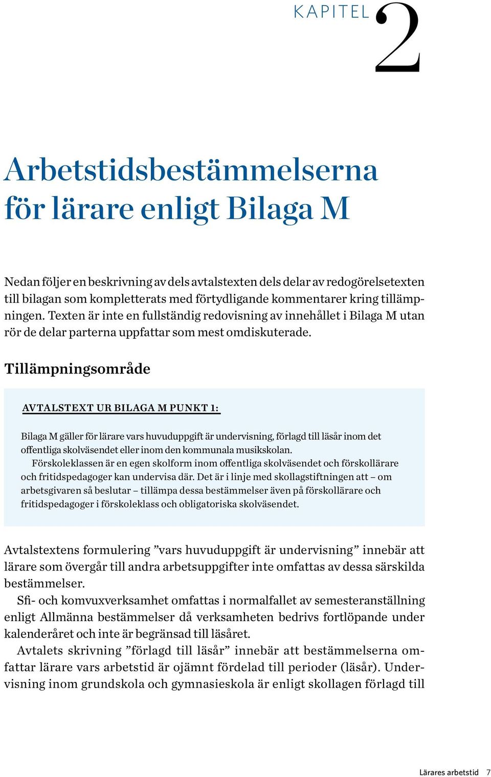 Tillämpningsområde Avtalstext ur Bilaga M punkt 1: Bilaga M gäller för lärare vars huvuduppgift är undervisning, förlagd till läsår inom det offentliga skolväsendet eller inom den kommunala