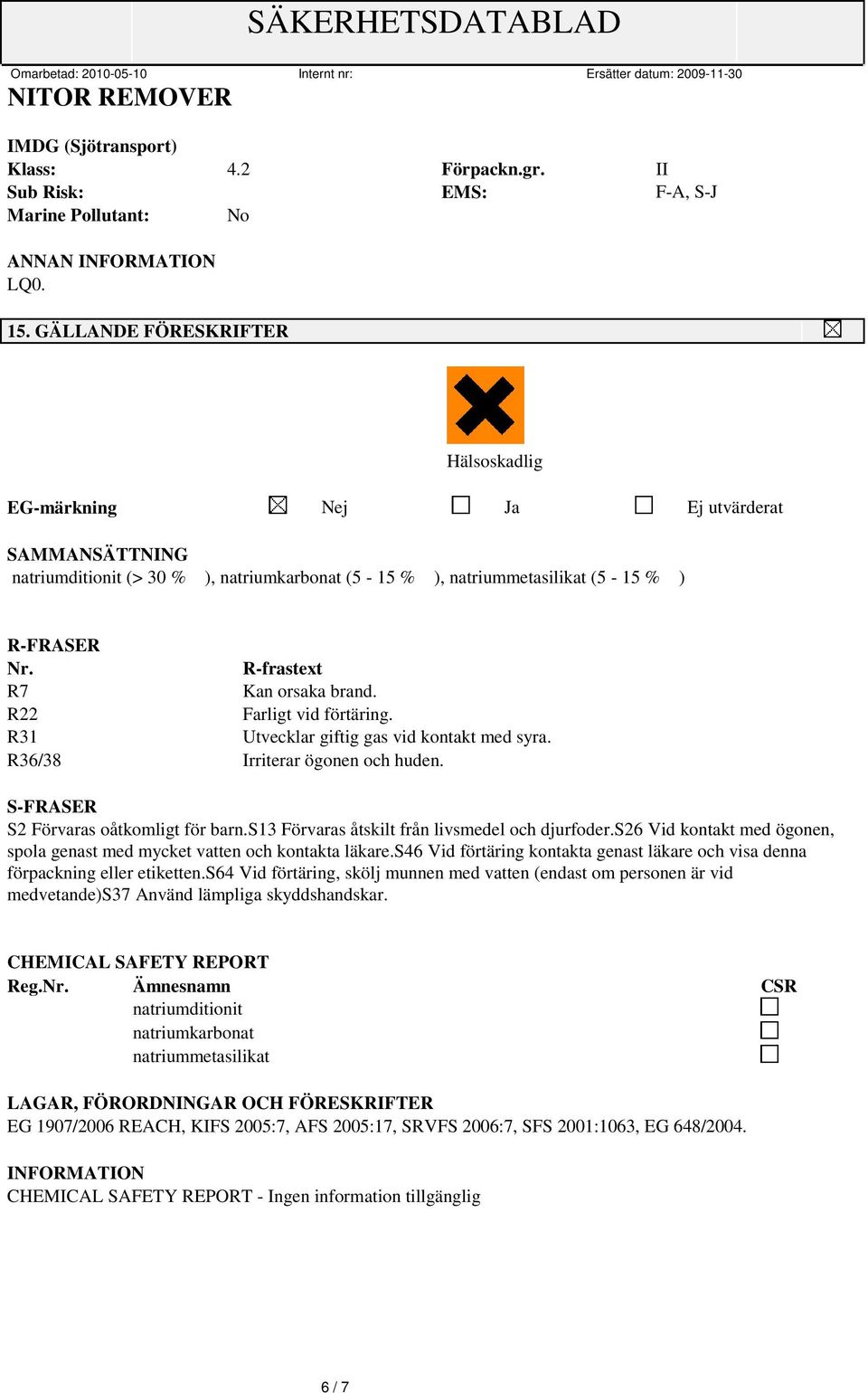 R-frastext R7 Kan orsaka brand. R22 Farligt vid förtäring. R31 Utvecklar giftig gas vid kontakt med syra. R36/38 Irriterar ögonen och huden. S-FRASER S2 Förvaras oåtkomligt för barn.